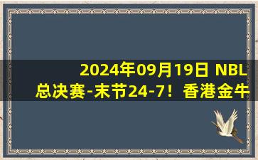 2024年09月19日 NBL总决赛-末节24-7！香港金牛22分逆转安徽文一